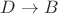 $D \rightarrow B$