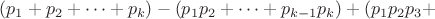 $(p_1+p_2+\dots+p_k)-(p_1p_2+\dots+p_{k-1}p_k)+(p_1p_2p_3+$