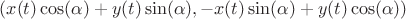 $(x(t)\cos(\alpha)+y(t)\sin(\alpha),-x(t)\sin(\alpha)+y(t)\cos(\alpha))$