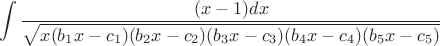 \[\int {\frac{{(x - 1)dx}}{{\sqrt {x({b_1}x - {c_1})({b_2}x - {c_2})({b_3}x - {c_3})({b_4}x - {c_4})({b_5}x - {c_5})} }}} \]