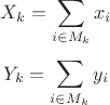 $$X_k=\sum\limits_{i\in M_k}x_i$$  $$Y_k=\sum\limits_{i\in M_k}y_i$$