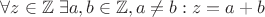 $\forall z \in \mathbb{Z}\; \exists a,b \in \mathbb{Z}, a \ne b: z=a+b$