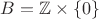 $B=\mathbb{Z}\times \{ 0\}$