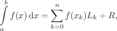$$
\int \limits_a^b f(x) \, \mathrm dx = \sum \limits_{k = 0}^n f(x_k) L_k + R,
$$