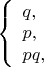 $\left\{ \begin{array}{l}
q,\\
p,\\
pq,
\end{array} \right.
$