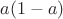 $a(1-a)$