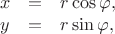 $$
\begin{array}{lcl}
x &=& r \cos \varphi,\\
y &=& r \sin \varphi,
\end{array}
$$