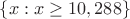 $\{x:x\ge 10,288\}$