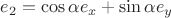 $e_2=\cos{\alpha}e_x+\sin{\alpha}e_y$