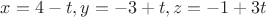 $x=4-t, y=-3+t, z=-1+3t$
