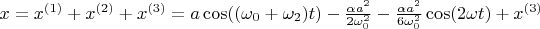 $x = x^{(1)}+x^{(2)}+x^{(3)}=a \cos((\omega_0+\omega_2) t)-\frac{\alpha a^2}{2\omega_0^2}-\frac{\alpha a^2}{6\omega_0^2}\cos(2\omega t) +x^{(3)}$