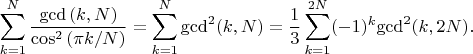 $$\sum_{k=1}^N \frac{\gcd{(k,N)}}{\cos^2{(\pi k/N)}}=\sum_{k=1}^N{\gcd}^2{(k,N)}=\frac{1}{3}\sum_{k=1}^{2N}(-1)^k{\gcd}^2{(k,2N)}.$$