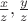 $\frac{x}{z} , \frac{y}{z} $