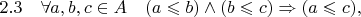 $2.3\quad\forall a,b,c\in A \quad (a \leqslant b) \wedge (b \leqslant c) \Rightarrow (a \leqslant c),$