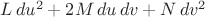 $L\,du^2+2M\,du\,dv+N\,dv^2$