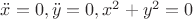 $\ddot{x}=0, \ddot{y}=0, x^2+y^2=0$