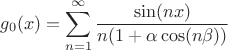 $$ g_0(x) = \sum \limits_{n=1}^{\infty} \frac {\sin (nx)}{n(1 + \alpha \cos (n \beta))}$$