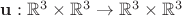 $\mathbf{u}:\mathbb{R}^3\times \mathbb{R}^3 \rightarrow\mathbb{R}^3\times \mathbb{R}^3$