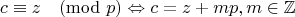 $$c\equiv z\pmod p\Leftrightarrow c=z+mp, m\in\mathbb{Z}$$