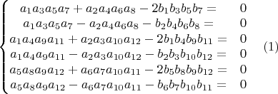 $\left\{\begin{matrix}
a_1a_3a_5a_7+a_2a_4a_6a_8-2b_1b_3b_5b_7= & 0\\ 
a_1a_3a_5a_7-a_2a_4a_6a_8-b_2b_4b_6b_8= & 0\\ 
a_1a_4a_9a_{11}+a_2a_3a_{10}a_{12}-2b_1b_4b_9b_{11}= & 0\\ 
a_1a_4a_9a_{11}-a_2a_3a_{10}a_{12}-b_2b_3b_{10}b_{12}= & 0\\ 
a_5a_8a_9a_{12}+a_6a_7a_{10}a_{11}-2b_5b_8b_9b_{12}= & 0\\ 
a_5a_8a_9a_{12}-a_6a_7a_{10}a_{11}-b_6b_7b_{10}b_{11}= & 0
\end{matrix}\right.\ \ \ (1)$