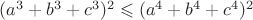 $(a^3+b^3+c^3)^2 \leqslant (a^4+b^4+c^4)^2$