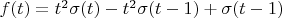 $f(t)= t^2 \sigma (t) - t^2 \sigma (t-1) +  \sigma(t-1)$