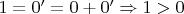 $1 = 0' = 0+0' \Rightarrow 1 > 0$