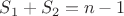 $S_1+S_2=n-1$