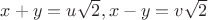 $x+y=u\sqrt2, x-y=v\sqrt2$