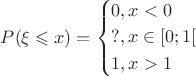 $P(\xi  \leqslant x) = \left\{ \begin{gathered}  0,x < 0 \hfill \\  ?,x \in [0;1[ \hfill \\  1,x > 1 \hfill \\ \end{gathered}  \right.$