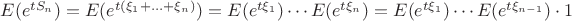 $E(e^{tS_n})=E(e^{t(\xi_1+\ldots+\xi_n)})=E(e^{t\xi_1})\cdots E(e^{t\xi_n})=E(e^{t\xi_1})\cdots E(e^{t\xi_{n-1}})\cdot 1$