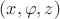 $(x,\varphi,z)$