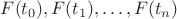 $F(t_0), F(t_1), \dots , F(t_n)$