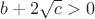 $b+2\sqrt{c}>0$