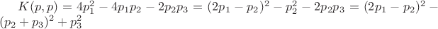 $K(p,p)=4p_1^2-4p_1p_2-2p_2p_3=(2p_1-p_2)^2-p_2^2-2p_2p_3
=(2p_1-p_2)^2-(p_2+p_3)^2+p_3^2$ $K(p,p)=4p_1^2-4p_1p_2-2p_2p_3=(2p_1-p_2)^2-p_2^2-2p_2p_3
=(2p_1-p_2)^2-(p_2+p_3)^2+p_3^2$