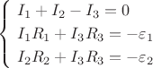 $$\begin{cases}
\ I_1 + I_2 - I_3=0\\
\ I_1 R_1 + I_3 R_3=-\varepsilon_1\\
\ I_2 R_2 + I_3 R_3=-\varepsilon_2
\end{cases}$$