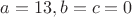 $a = 13, b = c = 0$