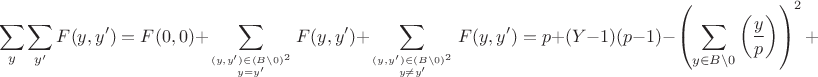 $$\sum \limits_{y}\sum \limits_{y'}F(y,y')=F(0,0)+\sum \limits_{(y,y')\in (B\backslash 0)^2\atop{y=y'}}F(y,y')+\sum \limits_{(y,y')\in (B\backslash 0)^2\atop{y\neq y'}}F(y,y')=p+(Y-1)(p-1)-\left(\sum \limits_{y\in B\backslash 0}\left(\dfrac{y}{p}\right)\right)^2+$$
