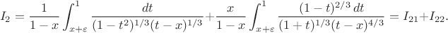 $$
I_2=\frac{1}{1-x}\int_{x+\varepsilon}^1 \frac{dt}{(1-t^2)^{1/3}(t-x)^{1/3}}
+\frac{x}{1-x}\int_{x+\varepsilon}^1 \frac{(1-t)^{2/3}\,dt}{(1+t)^{1/3}(t-x)^{4/3}}
=I_{21}+I_{22}.
$$