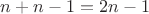 $n + n - 1 = 2n - 1$