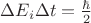 $\Delta E_{i}\Delta t = \frac{\hbar}{2}$