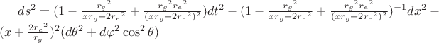 $ds^2 = (1 - \frac{{r_g}^2}{x r_g + 2 {r_e}^2} + \frac{{r_g}^2 {r_e}^2}{(x r_g + 2 {r_e}^2)^2}) dt^2 - (1 - \frac{{r_g}^2}{x r_g + 2 {r_e}^2} + \frac{{r_g}^2 {r_e}^2}{(x r_g + 2 {r_e}^2)^2})^{-1} dx^2 - (x + \frac{2 {r_e}^2}{r_g})^2 (d \theta^2 + d \varphi^2 \cos^2 \theta)$