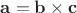 $\mathbf a=\mathbf b\times \mathbf c$