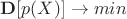 $\mathbf{D}[p(X)]\to min$