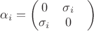 $\alpha_{i}=\begin{pmatrix}
 0&  \sigma_{i}& \\
  \sigma_{i}&  0& 
\end{pmatrix}$