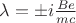 $\lambda  =  \pm i\frac{{Be}}{{mc}}$