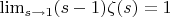 $\lim_{s \to 1} (s-1) \zeta(s)=1$