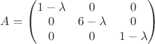 $A=\begin{pmatrix}
1-\lambda & 0 &0 \\
0 & 6-\lambda & 0 \\
0 & 0 & 1-\lambda 
\end{pmatrix}$