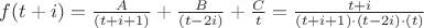 $f(t + i) = \frac A {(t + i +1)} + \frac B {(t - 2i)} + \frac C t =  \frac {t + i} {(t + i +1) \cdot (t - 2i) \cdot (t)} $