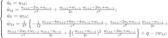 $\left\{\begin{array}{l}{\dot{u}_{t} ={u}_{1t};} \\ {\dot{u}_{1t} =\frac{u_{i+1} -2u_{i} +u_{i-1} }{c^{2} } +\frac{w_{i+1} +w_{i-1} }{2c} \frac{w_{i+1} -2w_{i} +w_{i-1} }{c^{2} } ;} \\ {\dot{w}_{t} ={w}_{1t};} \\ {\dot{w}_{1t}  =\frac{1}{\lambda ^{2} } \left\{-\frac{1}{12} \frac{w_{i+2} -4w_{i+1} +6w_{i} -4w_{i-1} +w_{i-2} }{c^{4} } +\right. \frac{u_{i+1} -2u_{i} +u_{i-1} }{c^{2} } \frac{w_{i+1} -w_{i-1} }{2c} +} \\ {\frac{w_{i+1} -2w_{i} +w_{i-1} }{c^{2} } \frac{u_{i+1} -u_{i-1} }{2c} +\frac{3}{2} (\frac{w_{i+1} -w_{i-1} }{2c} )^{2} \left. \frac{w_{i+1} -2w_{i} +w_{i-1} }{c^{2} } \right\}+q-\varepsilon {w}_{1t};} \end{array}\right. $